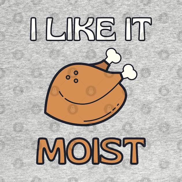 I Like It Moist Thanksgiving Costume Turkey Day Gift Leg Day by Tony_sharo